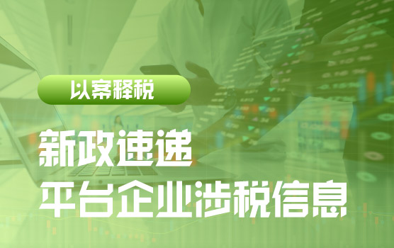 【迷你课】《互联网平台企业涉税信息报送规定》征求意见涉税影响
