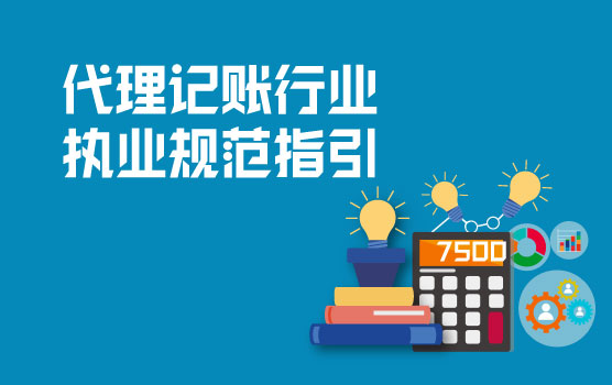 以规范促发展，以专业守底线——《代理记账行业执业规范指引》