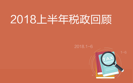 2018年上半年重点税政回顾
